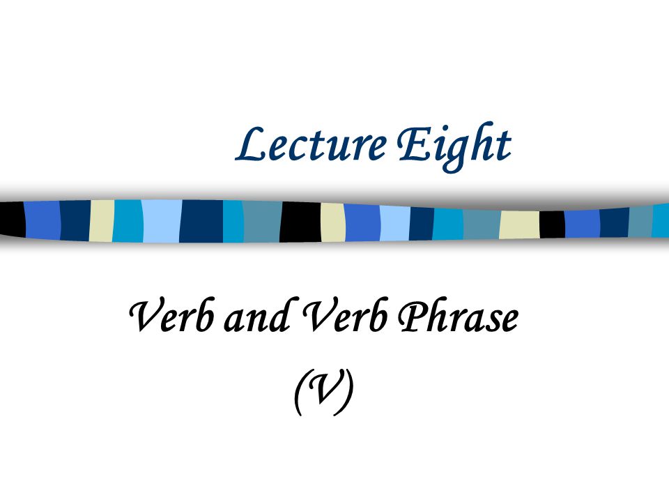Verb and Verb Phrase (V)