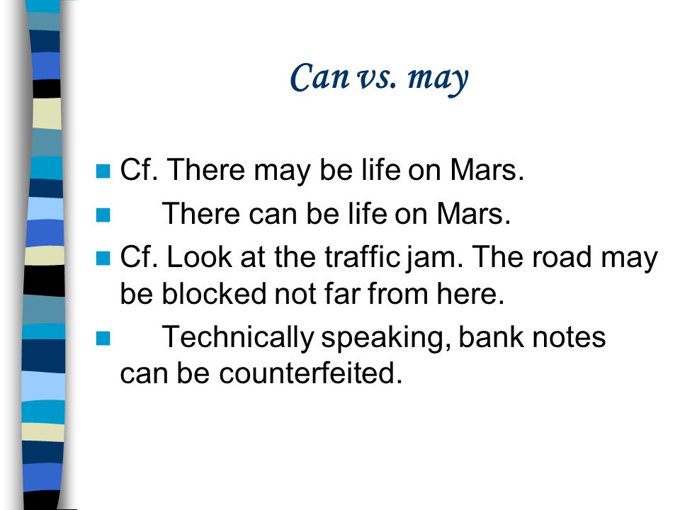 Can vs. may Cf. There may be life on Mars. There can be life on Mars.