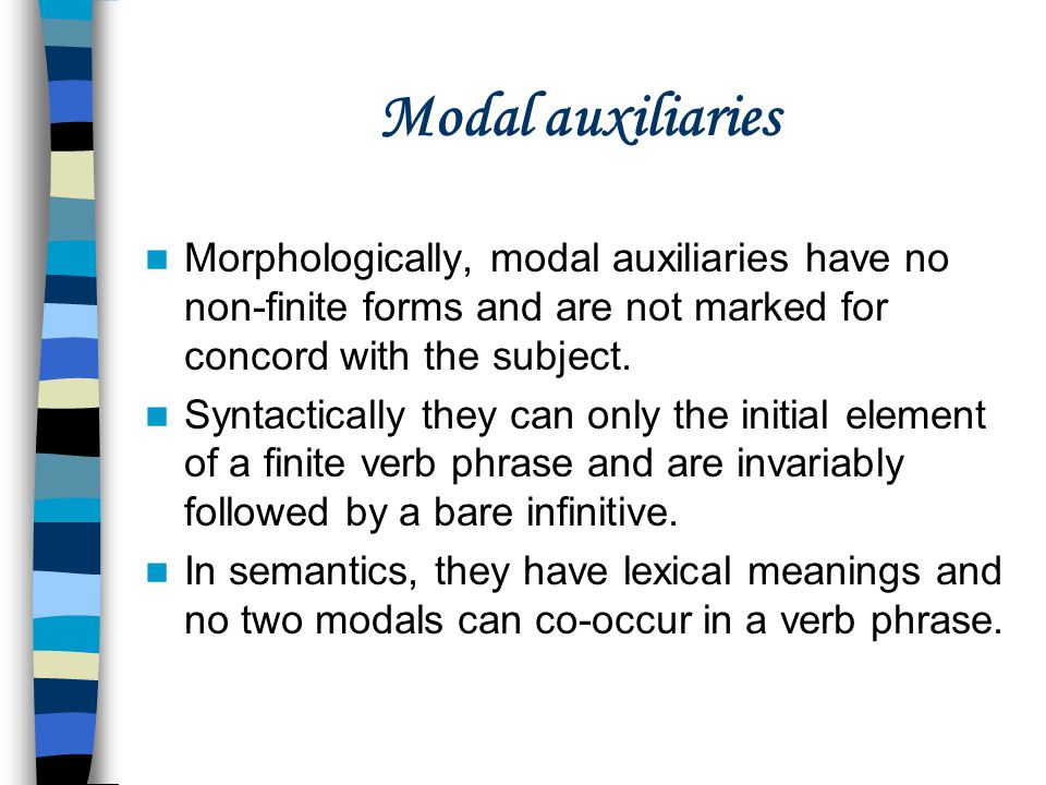 Modal auxiliaries Morphologically, modal auxiliaries have no non-finite forms and are not marked for concord with the subject.
