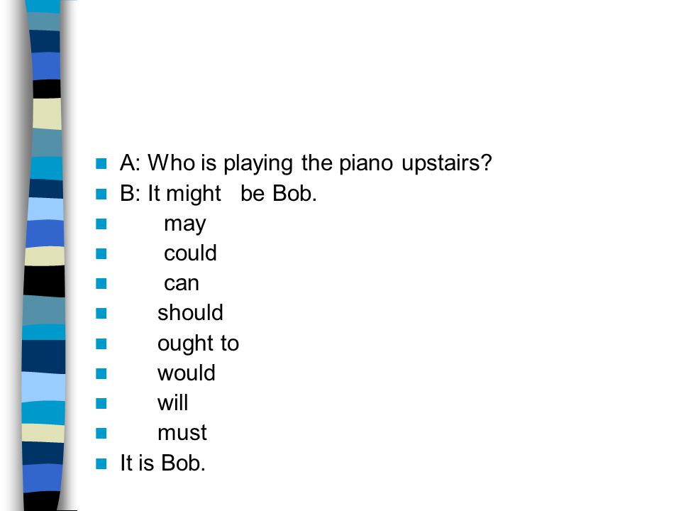 A: Who is playing the piano upstairs