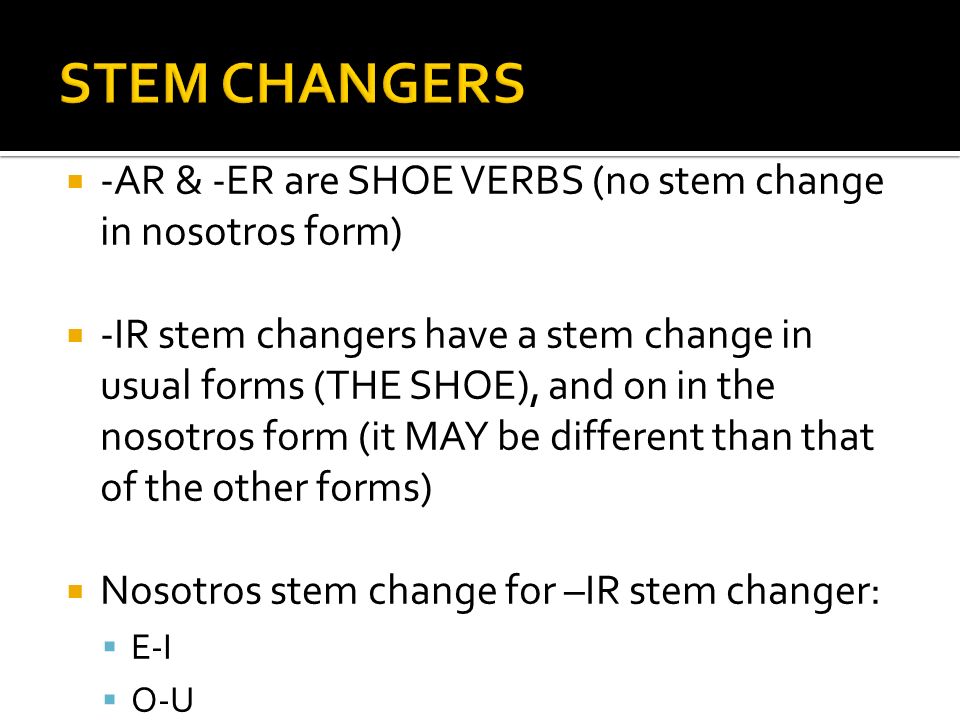 STEM CHANGERS -AR & -ER are SHOE VERBS (no stem change in nosotros form)