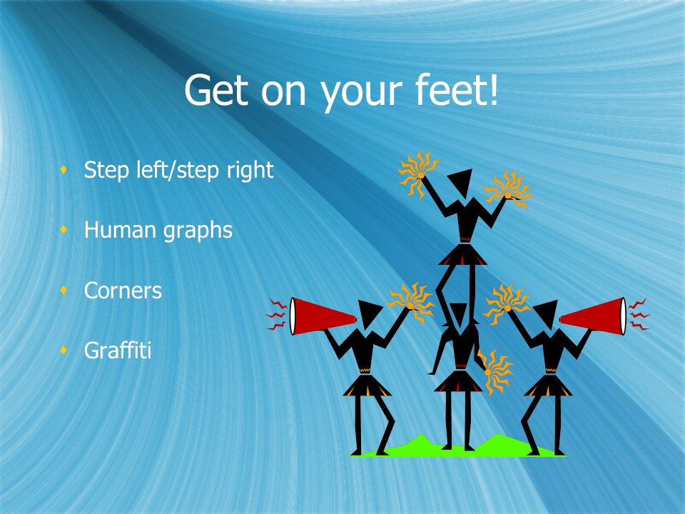 Get on your feet! Step left/step right Human graphs Corners Graffiti