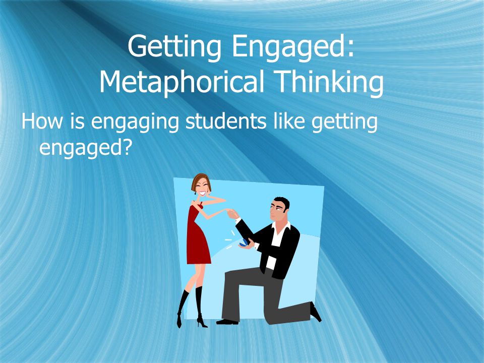 Getting Engaged: Metaphorical Thinking