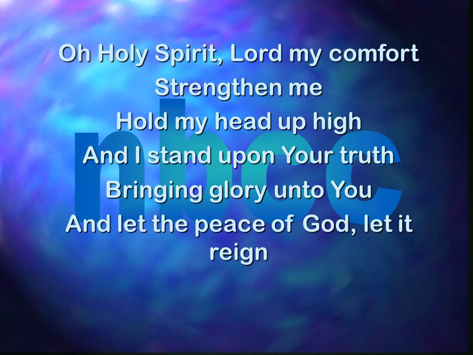 Oh Holy Spirit, Lord my comfort Strengthen me Hold my head up high