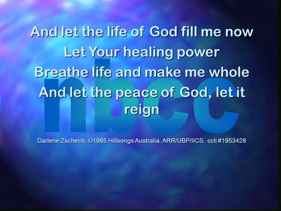 And let the life of God fill me now Let Your healing power