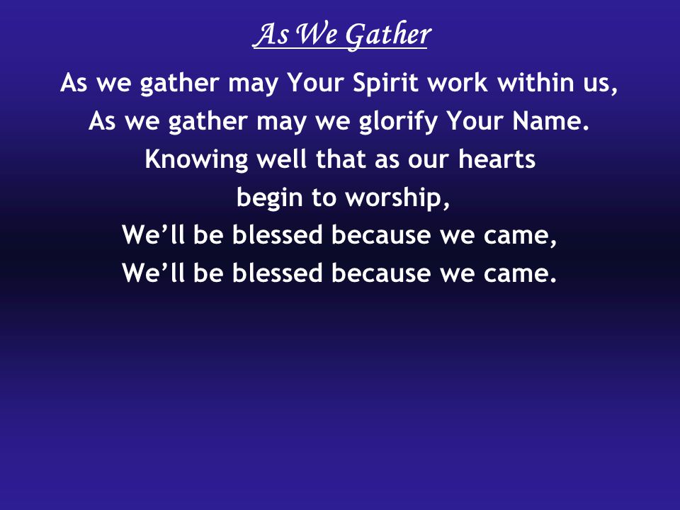 As We Gather As we gather may Your Spirit work within us,
