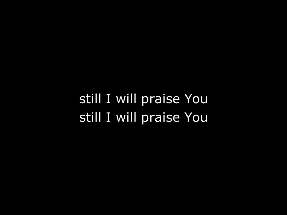 still I will praise You