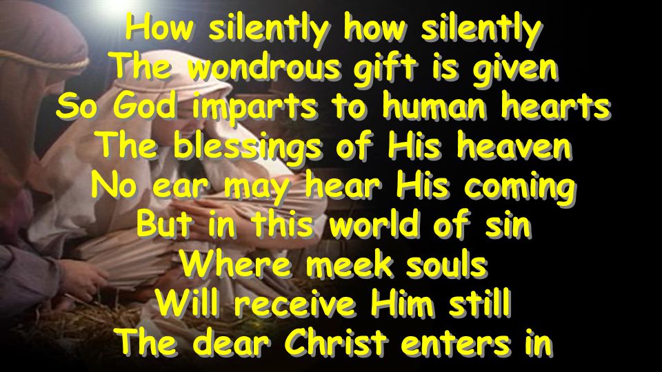 How silently how silently The wondrous gift is given
