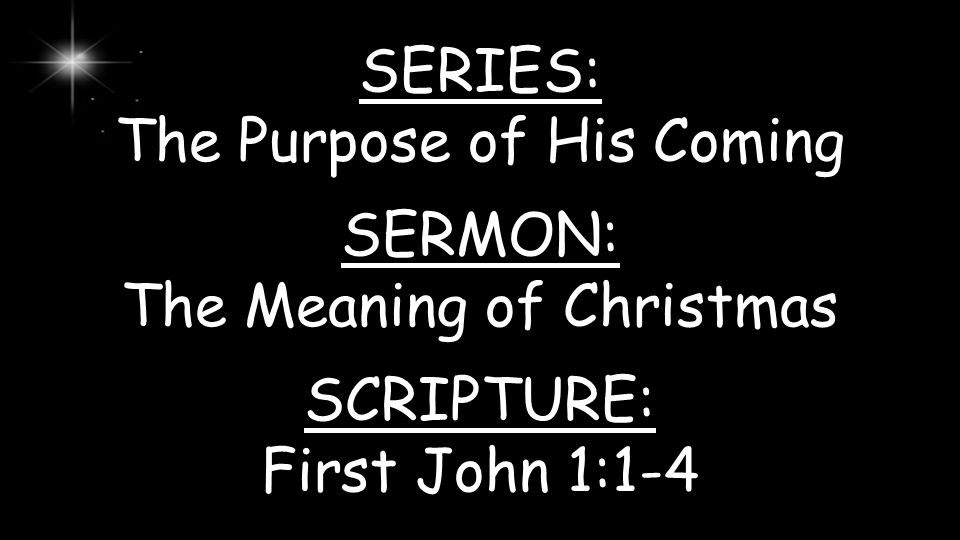 SERIES: The Purpose of His Coming SERMON: The Meaning of Christmas