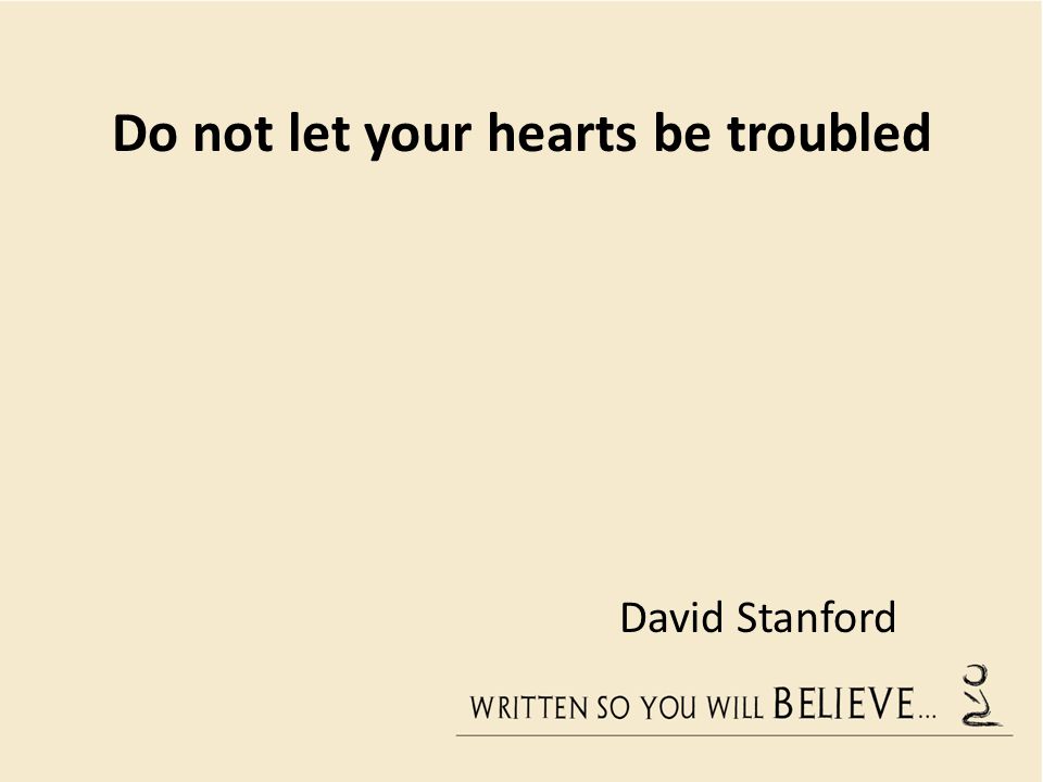 Do not let your hearts be troubled