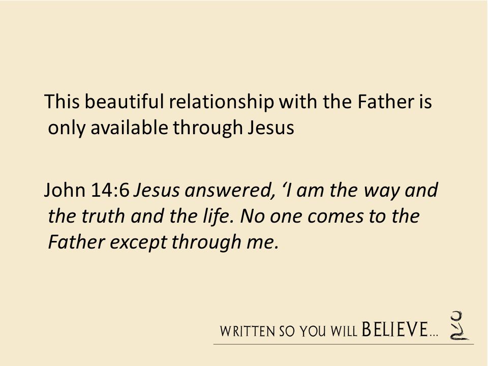 This beautiful relationship with the Father is only available through Jesus