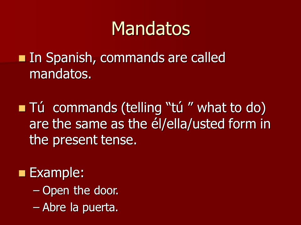Mandatos In Spanish, commands are called mandatos.