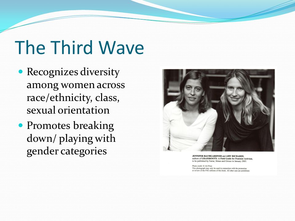 The Third Wave Recognizes diversity among women across race/ethnicity, class, sexual orientation.