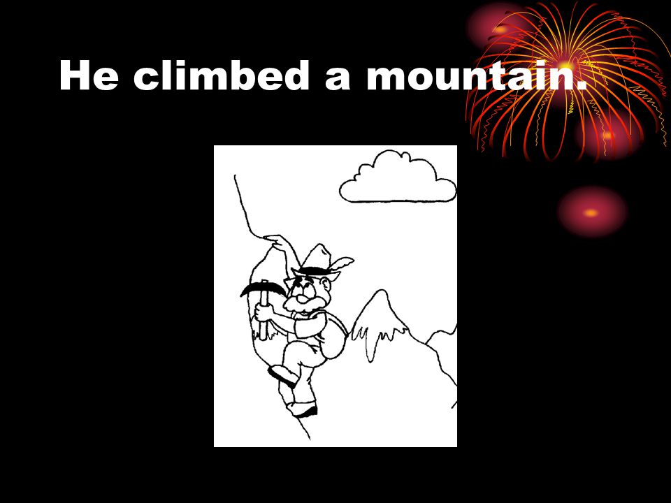 He climbed a mountain.