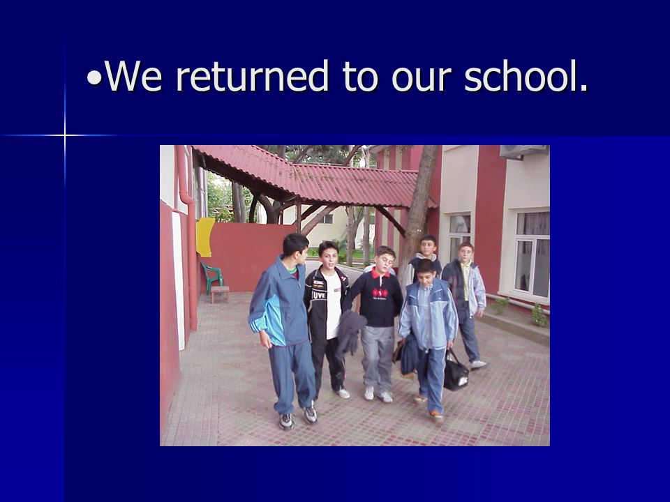 We returned to our school.