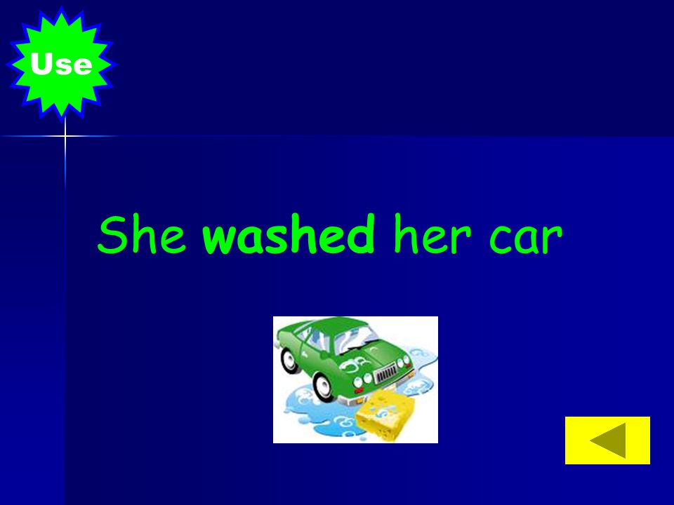 Use She washed her car