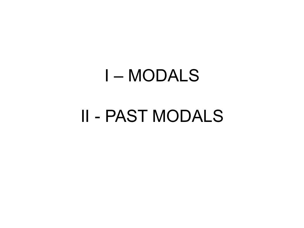I – MODALS II - PAST MODALS