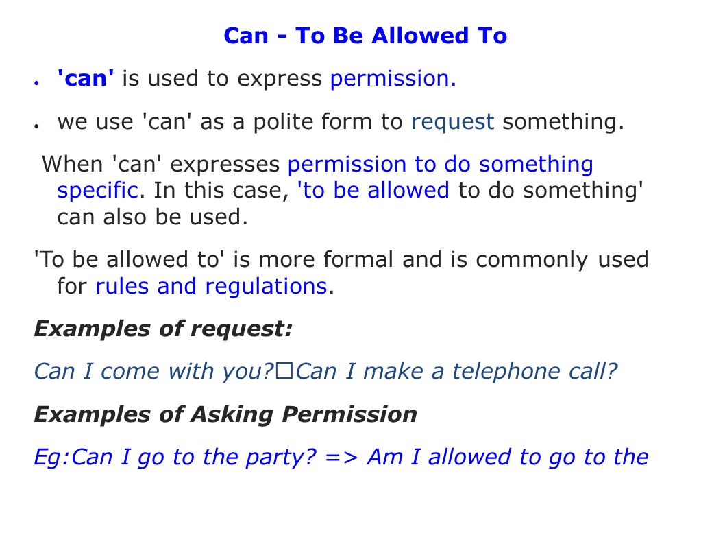 Can - To Be Allowed To can is used to express permission. we use can as a polite form to request something.