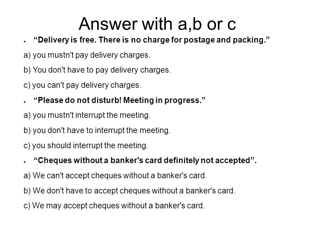 Answer with a,b or c Delivery is free. There is no charge for postage and packing. a) you mustn t pay delivery charges.