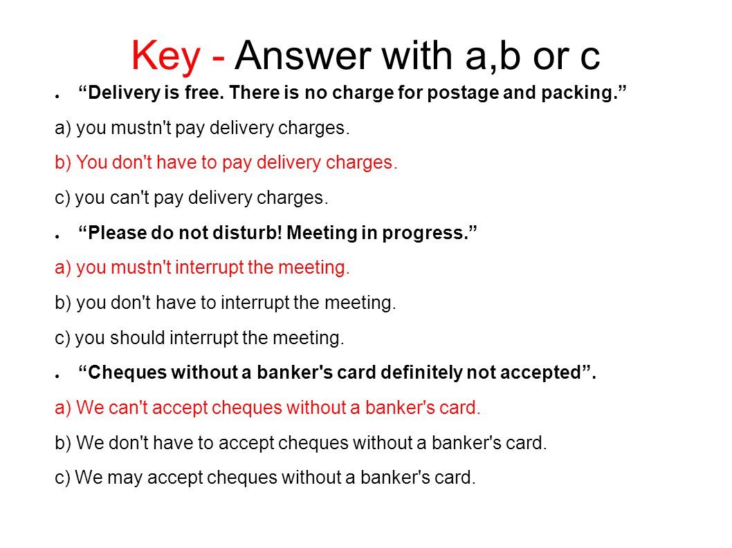 Key - Answer with a,b or c Delivery is free. There is no charge for postage and packing. a) you mustn t pay delivery charges.