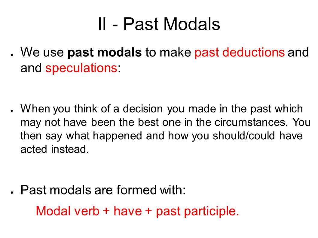 II - Past Modals We use past modals to make past deductions and and speculations: