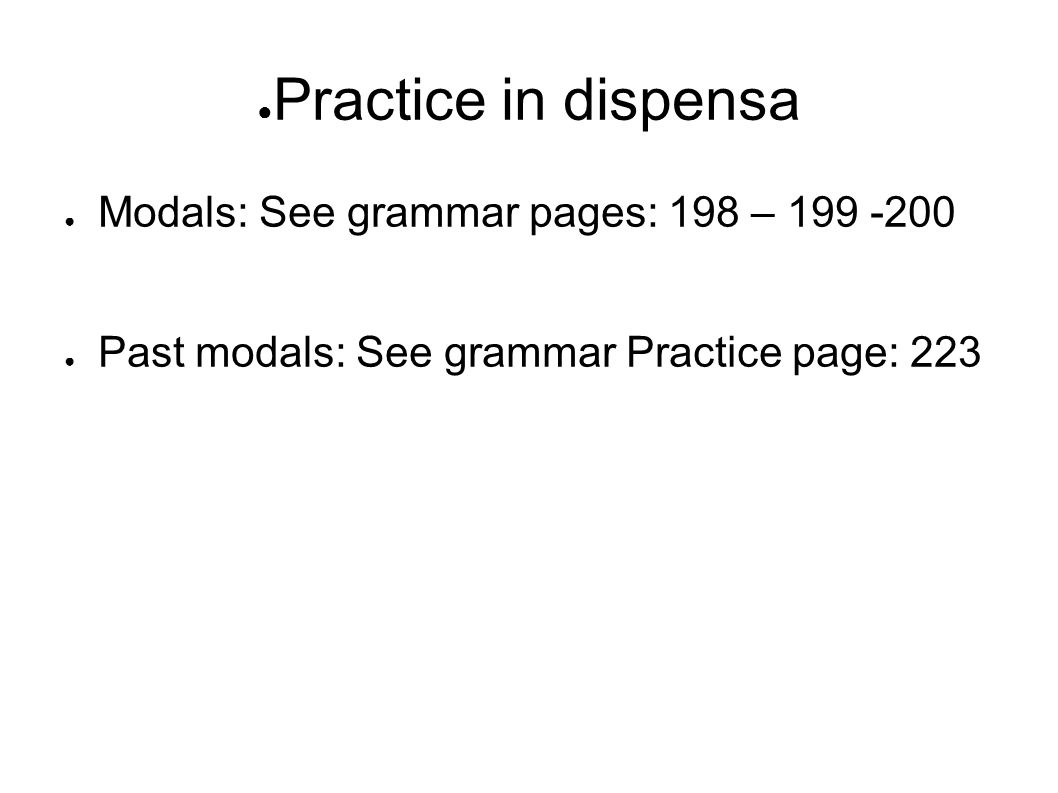 Practice in dispensa Modals: See grammar pages: 198 –