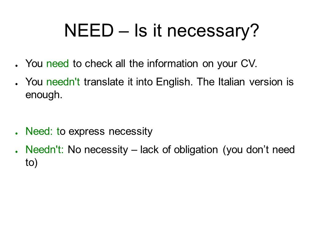NEED – Is it necessary You need to check all the information on your CV. You needn t translate it into English. The Italian version is enough.