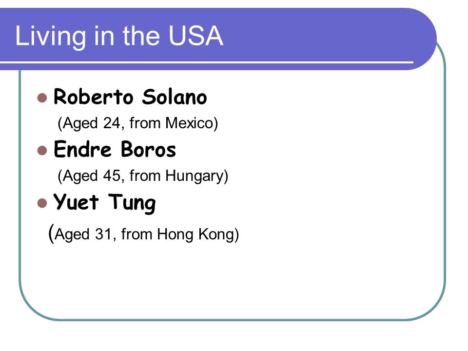 Living in the USA Roberto Solano Endre Boros Yuet Tung