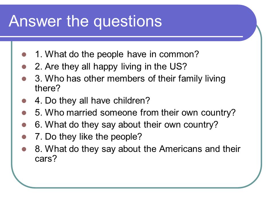 Answer the questions 1. What do the people have in common