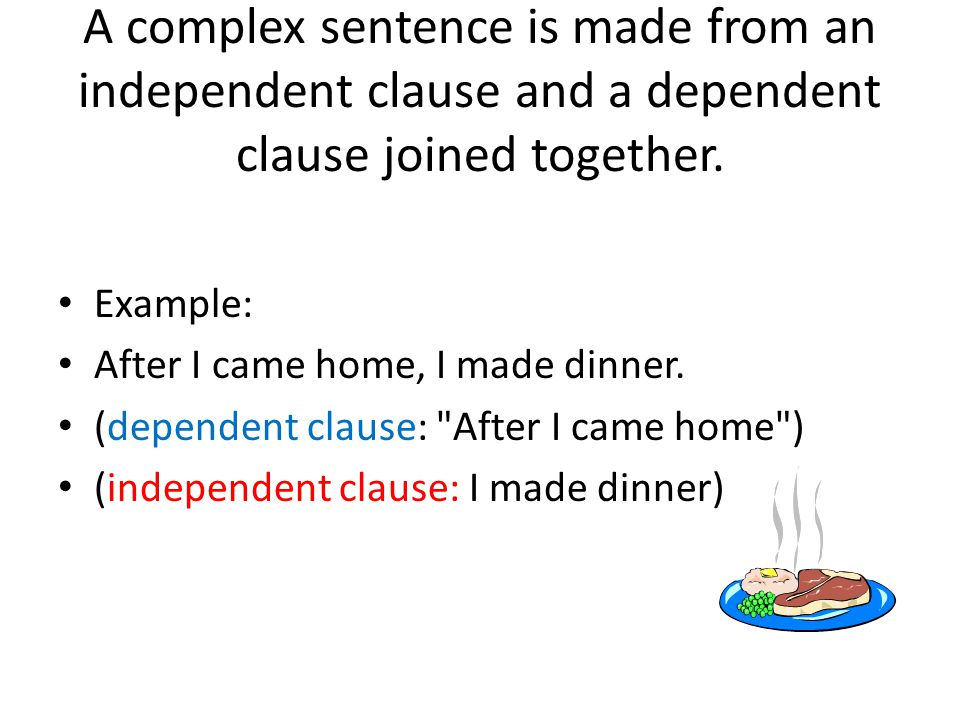 A complex sentence is made from an independent clause and a dependent clause joined together.