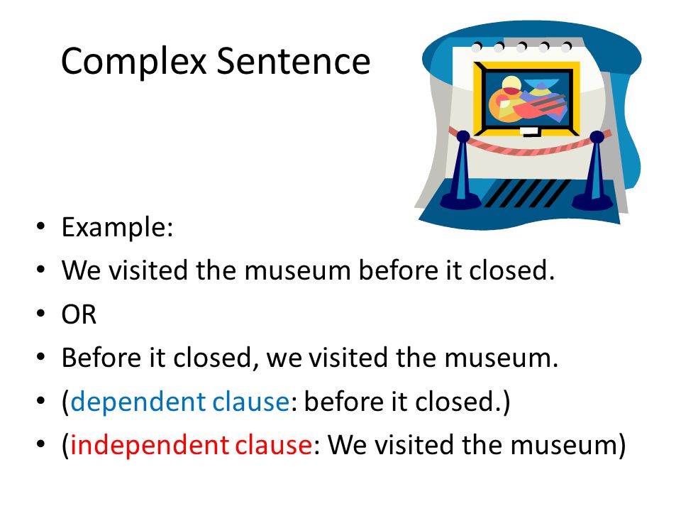 Complex Sentence Example: We visited the museum before it closed. OR