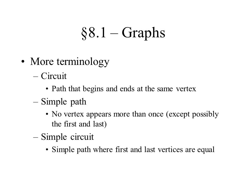 §8.1 – Graphs More terminology Circuit Simple path Simple circuit