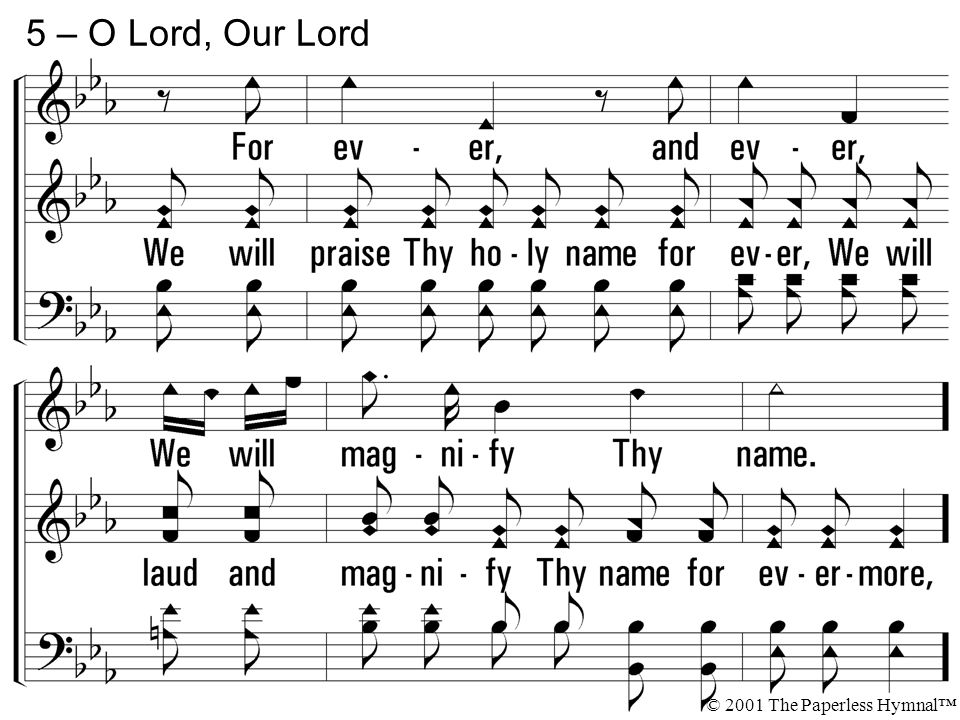 5 – O Lord, Our Lord For ever, and ever, We will magnify Thy name.