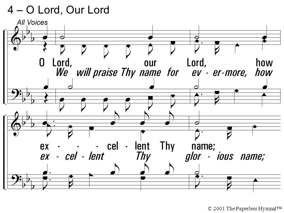 4 – O Lord, Our Lord O Lord, our Lord, how excellent Thy name;