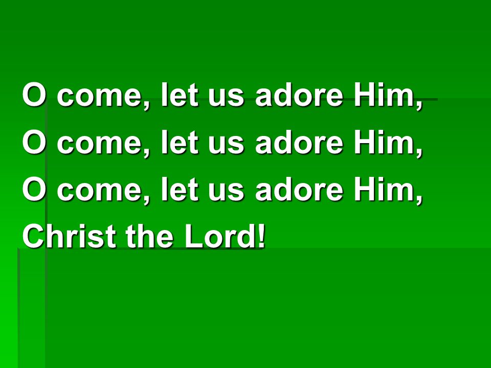 O come, let us adore Him, Christ the Lord!