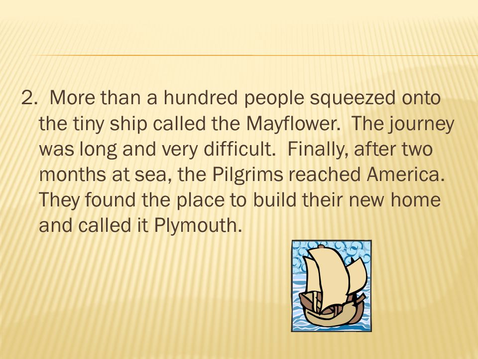 2. More than a hundred people squeezed onto the tiny ship called the Mayflower.