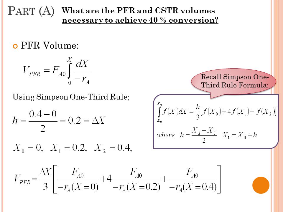 Part (A) What are the PFR and CSTR volumes necessary to achieve 40 % conversion PFR Volume: Using Simpson One-Third Rule;