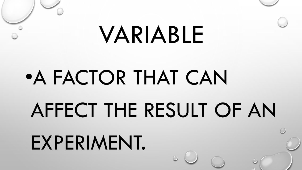Variable A factor that can affect the result of an experiment.