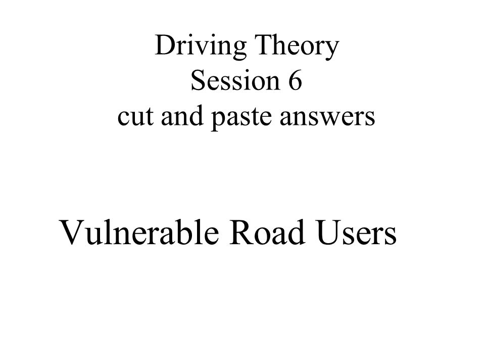 Driving Theory Session 6 cut and paste answers