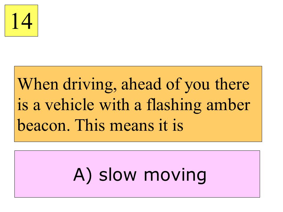 14 When driving, ahead of you there is a vehicle with a flashing amber beacon.