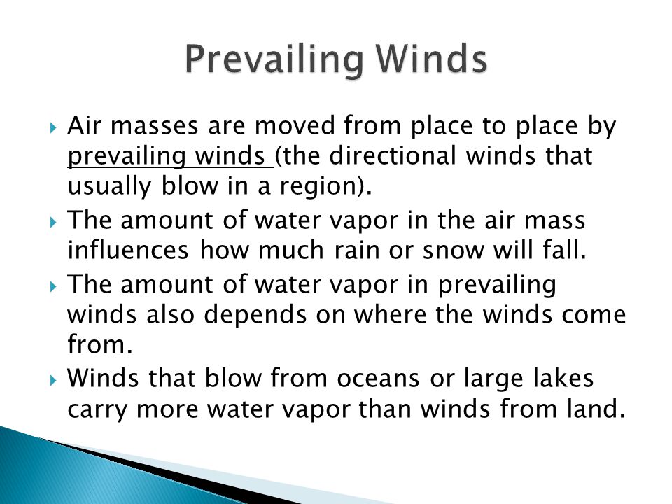Prevailing Winds Air masses are moved from place to place by prevailing winds (the directional winds that usually blow in a region).