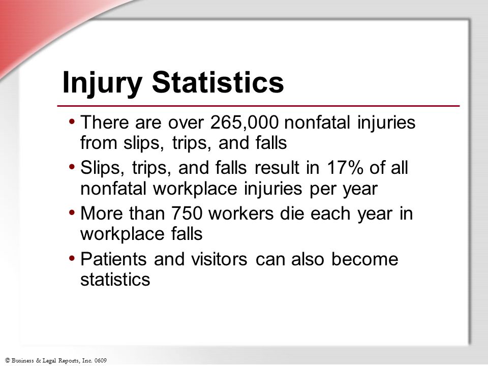 Injury Statistics There are over 265,000 nonfatal injuries from slips, trips, and falls.