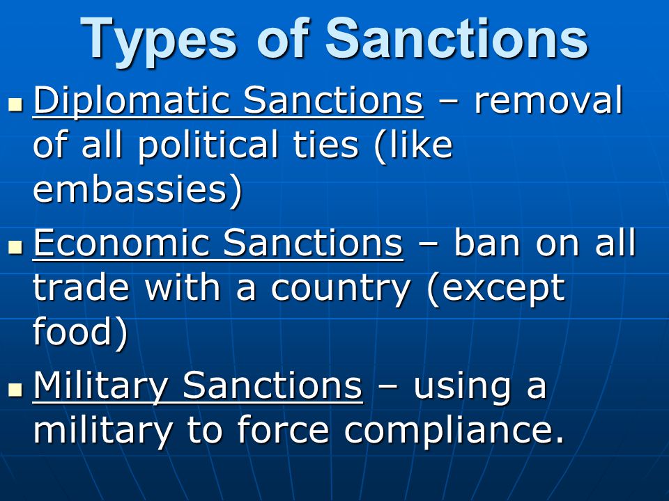 Types of Sanctions Diplomatic Sanctions – removal of all political ties (like embassies)