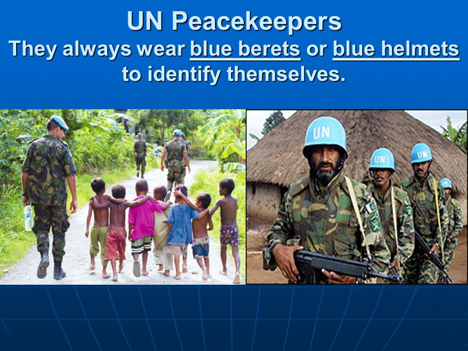 UN Peacekeepers They always wear blue berets or blue helmets to identify themselves.