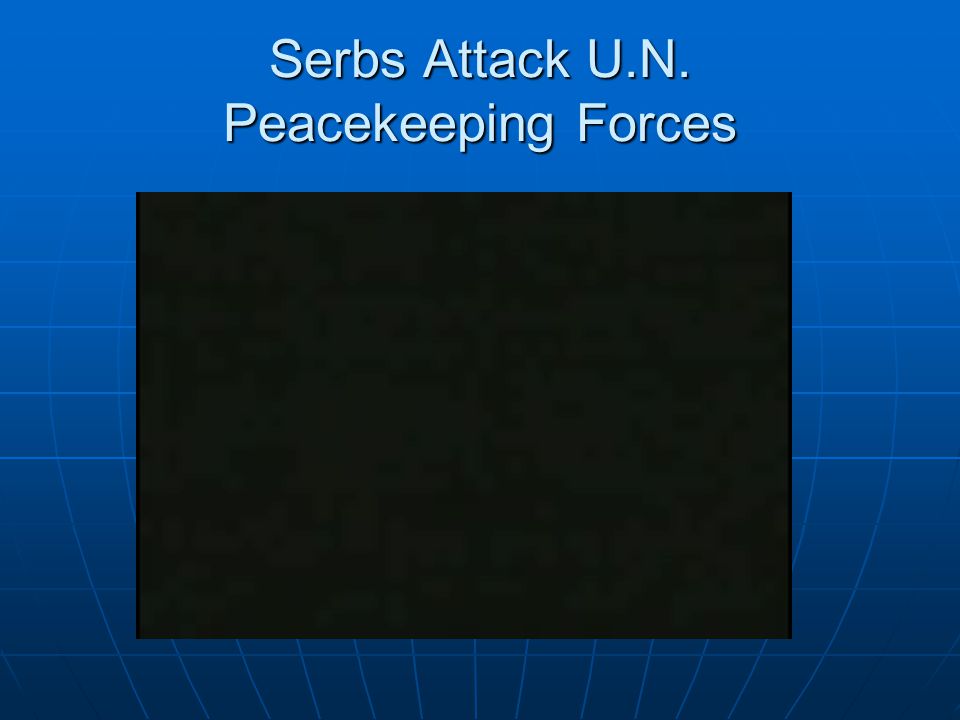Serbs Attack U.N. Peacekeeping Forces