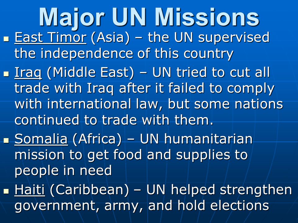 Major UN Missions East Timor (Asia) – the UN supervised the independence of this country.