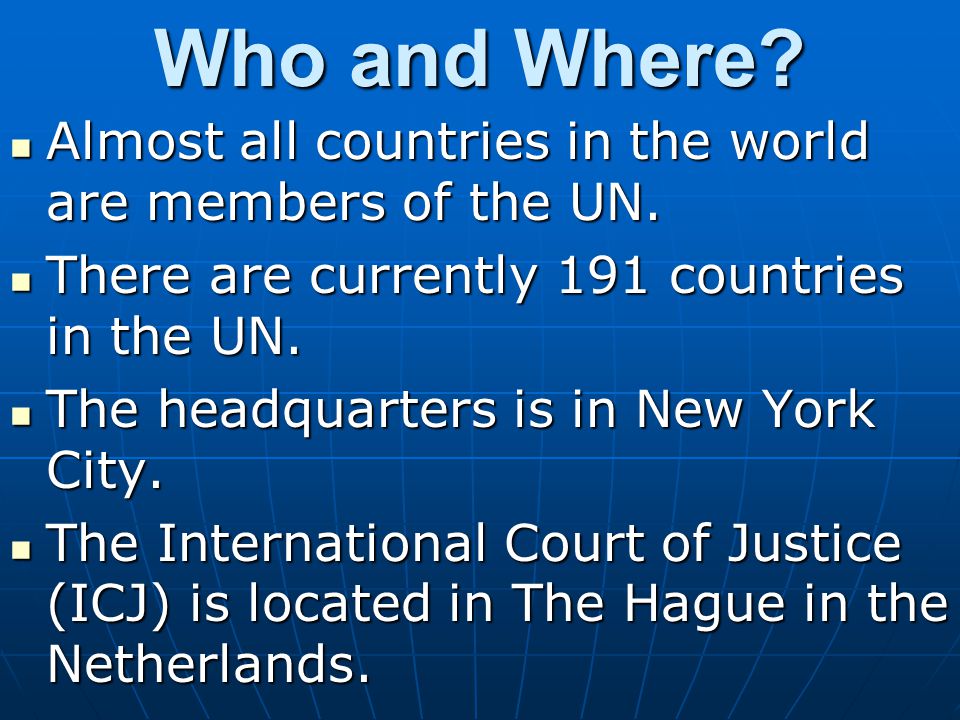 Who and Where Almost all countries in the world are members of the UN. There are currently 191 countries in the UN.