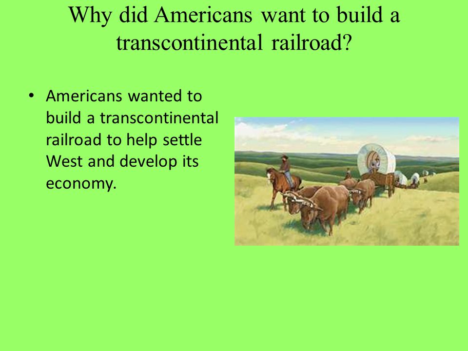 Why did Americans want to build a transcontinental railroad