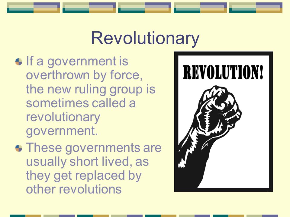 Revolutionary If a government is overthrown by force, the new ruling group is sometimes called a revolutionary government.