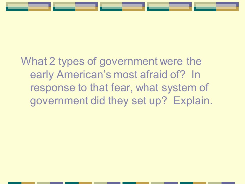 What 2 types of government were the early American’s most afraid of
